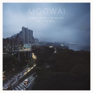 Mogwai Hardcore Will Never Die But You Will